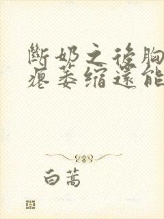 断奶之后胸变干瘪萎缩还能恢复吗