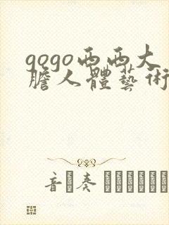 gogo西西大胆人体艺术照