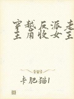 穿越反派老祖虐主角收女主当后宫