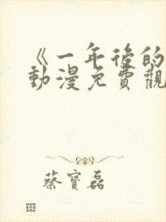 《一年后的你》动漫免费观看高清