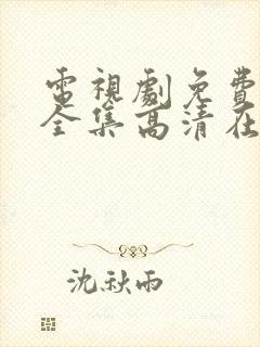 电视剧免费观看全集高清在线