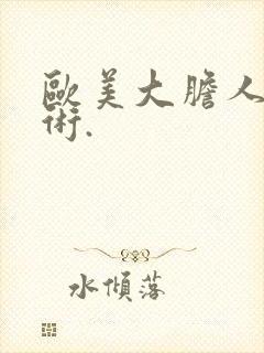 欧美大胆人体艺术.