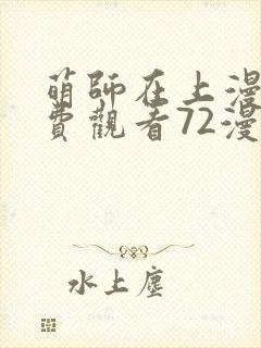 萌师在上漫画免费观看72漫画