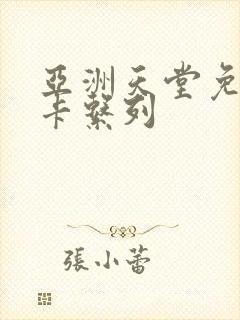 亚洲天堂免费不卡系列