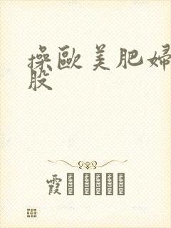 操欧美肥妇大屁股