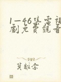 1—46集电视剧免费观看大全