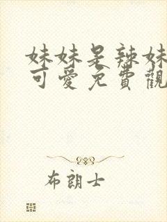 妹妹是辣妹是真可爱免费观看动漫全集