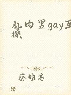 肌肉男gay互操