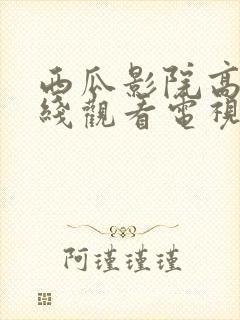 西瓜影院高清在线观看电视剧