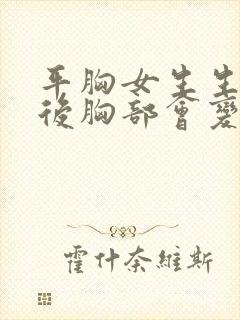 平胸女生生孩子后胸部会变大吗?