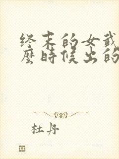 终末的女武神什么时候出的