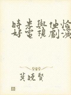 时光与他恰是正好电视剧演员表
