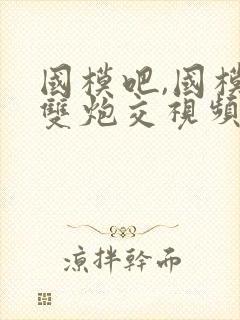 国模吧,国模双双炮交视频