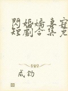 闪婚娇妻宠上天短剧合集免费观看