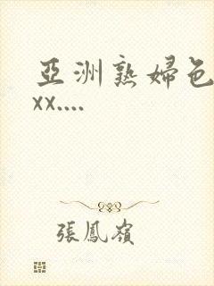 亚洲熟妇色xxxx....