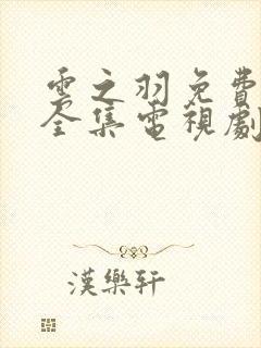 云之羽免费观看全集电视剧高清