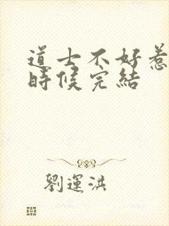 道士不好惹什么时候完结