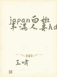 japan白嫩丰满人妻hd