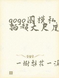 gogo国模私拍超大尺度人体
