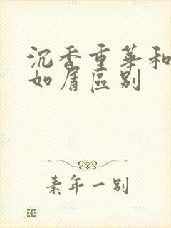 沉香重华和沉香如屑区别