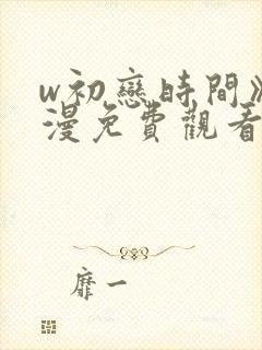 w初恋时间》动漫免费观看全集