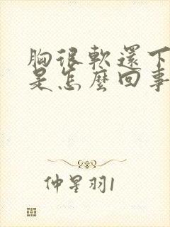 胸很软还下垂了是怎么回事