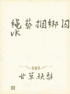 绳艺捆绑囚禁丨vk