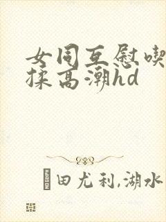 女同互慰吃奶互揉高潮hd