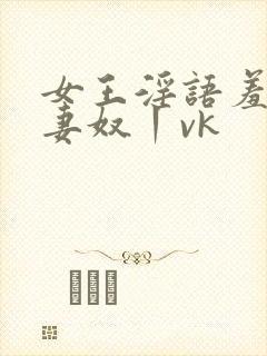 女王淫语羞辱夫妻奴丨vk