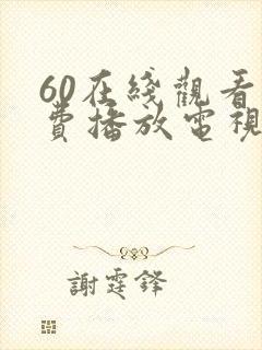 60在线观看免费播放电视剧最新版