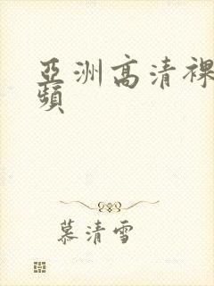 亚洲高清裸体视频