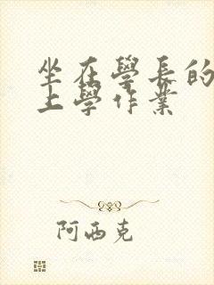 坐在学长的棒棒上学作业