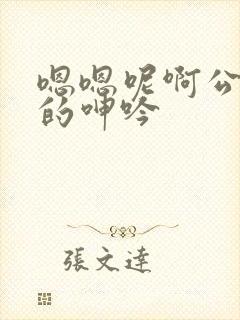嗯嗯呢啊公娇妻的呻吟