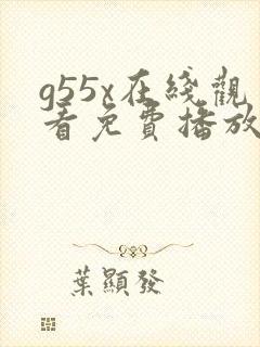 g55x在线观看免费播放电视剧大全