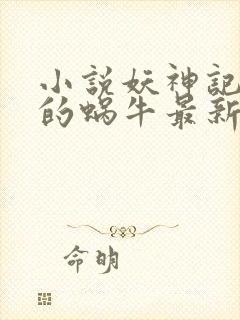 小说妖神记发飙的蜗牛最新章节列表免费