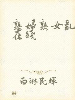 熟妇熟女乱综合在线封面