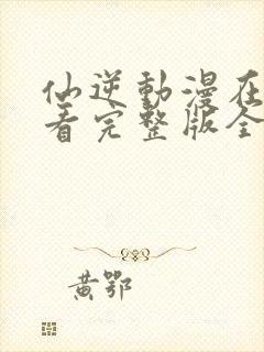 仙逆动漫在线观看完整版全集樱花动漫