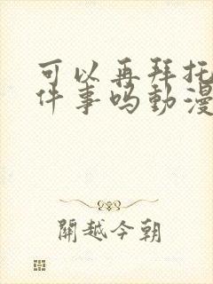 可以再拜托你一件事吗动漫免费观看封面