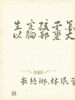 生完孩子怎么可以胸部变大