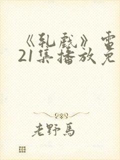 《轧戏》电视剧21集播放免费观看