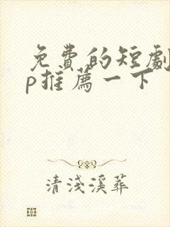 免费的短剧app推荐一下
