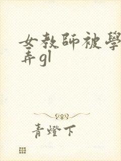 女教师被学生玩弄gl