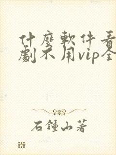 什么软件看电视剧不用vip全部免费封面
