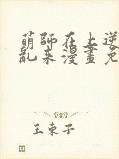 萌师在上逆徒别乱来漫画免费阅读