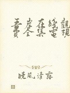 吾岸在线观看免费全集电视剧高清
