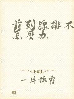 前列腺排不出尿怎么办