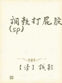 调教打屁股惩罚(sp)
