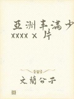亚洲丰满少妇xxxxxⅹ片