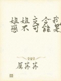 姐姐交合我的初恋不可能是亲姐姐》封面