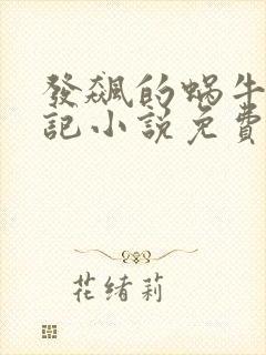 发飙的蜗牛妖神记小说免费阅读